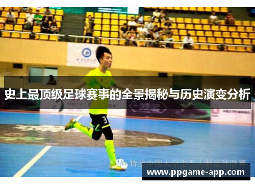 史上最顶级足球赛事的全景揭秘与历史演变分析