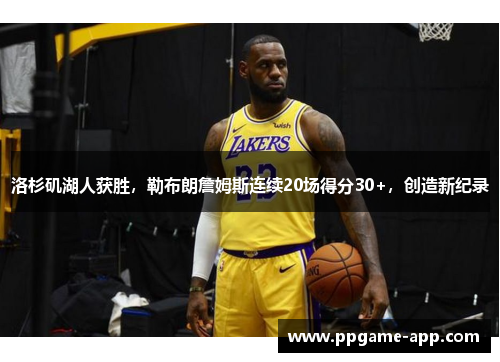 洛杉矶湖人获胜，勒布朗詹姆斯连续20场得分30+，创造新纪录