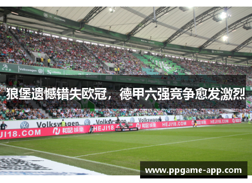 狼堡遗憾错失欧冠，德甲六强竞争愈发激烈