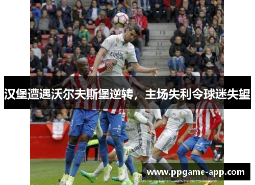 汉堡遭遇沃尔夫斯堡逆转，主场失利令球迷失望