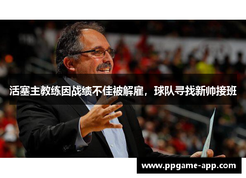 活塞主教练因战绩不佳被解雇，球队寻找新帅接班